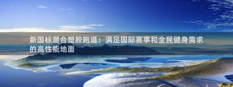 凯时kb88官方：新国标混合塑胶跑道：满足国际赛事和全民健身需求
的高性能地面