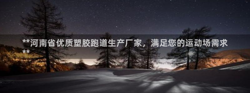 尊龙APP客户端平台:**河南省优质塑胶跑道生产厂家,满足您
